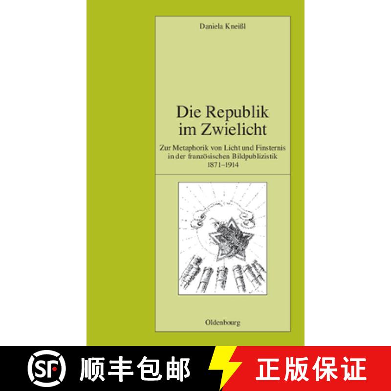 【2-3周达】Die Republik Im Zwielicht: Zur Metaphorik Von Licht Und Finsternis in Der Franzoesischen B... [9783486588644]