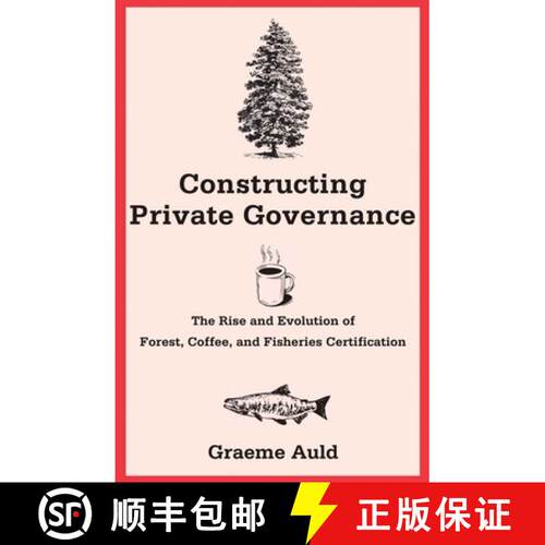 【3-4周达】Constructing Private Governance – The Rise and Evolution of Forest, Coffee, and Fisheries... [9780300190533]