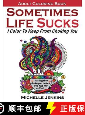 预订 Sometimes Life Sucks! - Adult Coloring Book: I Color To Keep From Choking You [9780967979540]