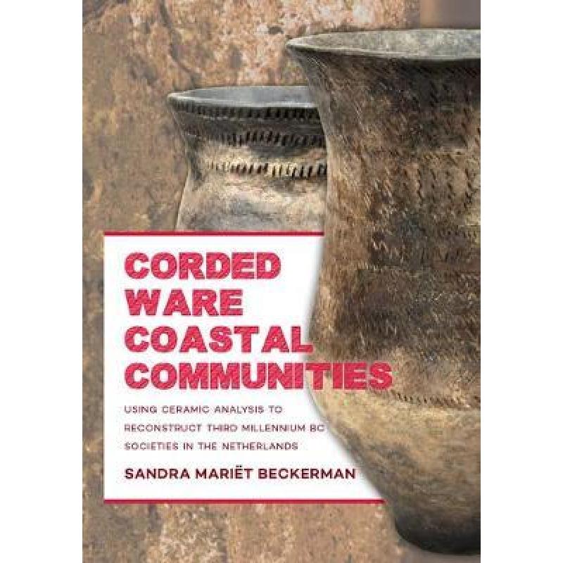 【4周达】Corded Ware Coastal Communities: Using Ceramic Analysis to Reconstruct Third Millennium BC S...[9789088903182]-封面