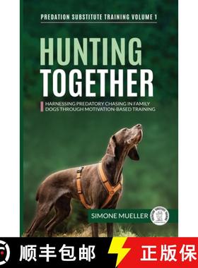 预订 Hunting Together: Harnessing Predatory Chasing in Family Dogs through Motivation-Based Training [9783982187860]