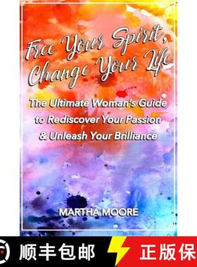 预订 Free Your Spirit, Change Your Life: The Ultimate Woman's Guide to Rediscover Your Passion & Unle... [9780995934672]