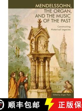 【3-4周达】Mendelssohn, the Organ, and the Music of the Pas - Constructing Historical Legacies: Const... [9781580464741]