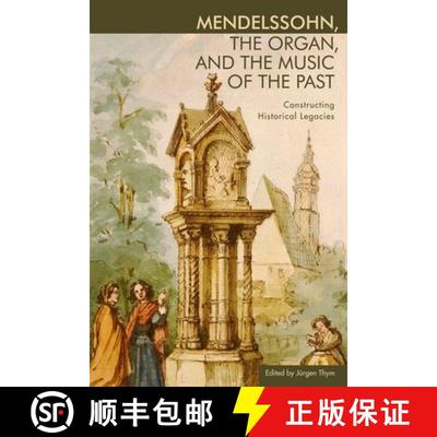 【3-4周达】Mendelssohn, the Organ, and the Music of the Pas - Constructing Historical Legacies: Const... [9781580464741]