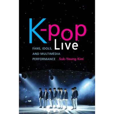 【4周达】K-Pop Live: Fans, Idols, and Multimedia Performance [9781503605992]