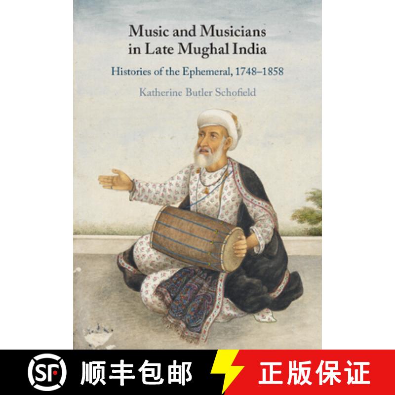 【3-4周达】Music and Musicians in Late Mughal India: Histories of the Ephemeral, 1748–1858 [9781316517857]
