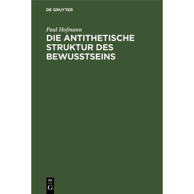 【4周达】Die Antithetische Struktur Des Bewusstseins: Grundlegung Einer Theorie Der Weltanschauungsfo... [9783111099682]