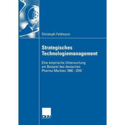 【4周达】Strategisches Technologiemanagement: Eine Empirische Untersuchung Am Beispiel Des Deutschen ... [9783835003187]