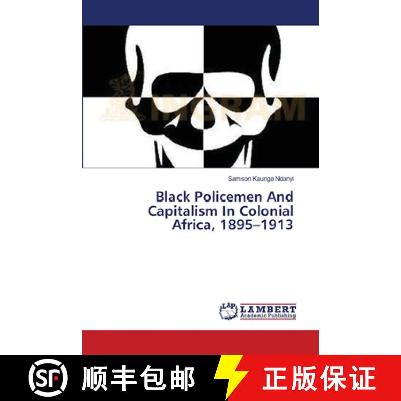 预订 Black Policemen And Capitalism In Colonial Africa, 1895-1913 [9783659539640]