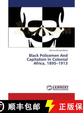 预订 Black Policemen And Capitalism In Colonial Africa, 1895-1913 [9783659539640]