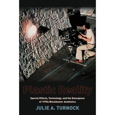 【4周达】Plastic Reality: Special Effects, Technology, and the Emergence of 1970s Blockbuster Aesthetics [9780231163521]