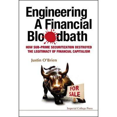 Engineering a Financial Bloodbath: How Sub-Prime Securitization Destroyed the Legitimacy of Financial... [9781848162167]