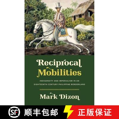 预订 Reciprocal Mobilities: Indigeneity and Imperialism in an Eighteenth-Century Philippine Borderland [9781469676449]