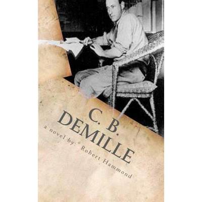 【4周达】C. B. DeMille: The Man Who Invented Hollywood [9780615680552]