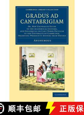 【3-4周达】Gradus ad Cantabrigiam: Or, New University Guide to the Academical Customs, and Colloquial... [9781108078764]