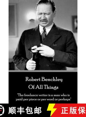 预订 Robert Benchley - Of All Things: The freelance writer is a man who is paid per piece or per word... [9781787372757]