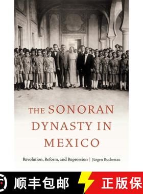 【3-4周达】The Sonoran Dynasty in Mexico: Revolution, Reform, and Repression [9781496236142]