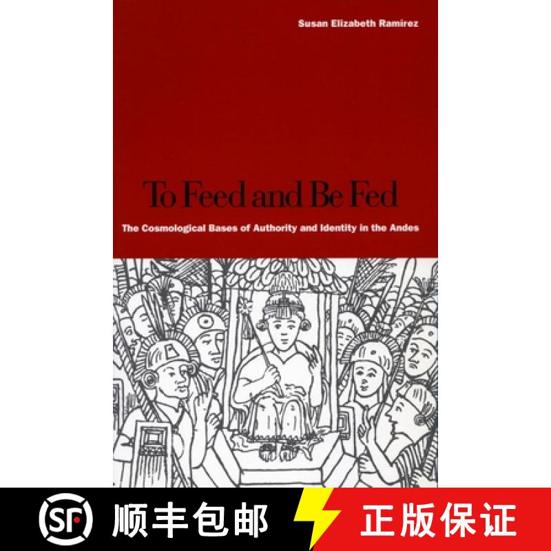 【3-4周达】To Feed and Be Fed: The Cosmological Bases of Authority and Identity in the Andes [9780804749220]