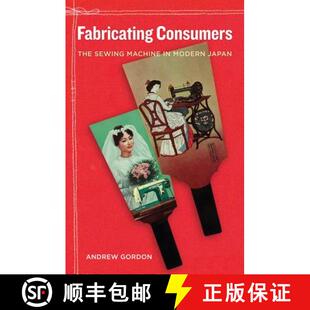 【3-4周达】Fabricating Consumers, Volume 19: The Sewing Machine in Modern Japan (First Edition) [9780520267855]