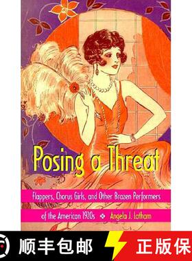 预订 Posing a Threat: Flappers, Chorus Girls, and Other Brazen Performers of the American 1920s [9780819564016]