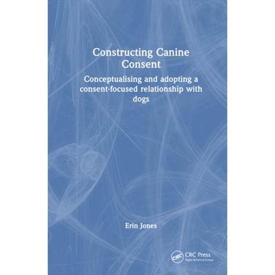 【4周达】Constructing Canine Consent: Conceptualising and adopting a consent-focused relationship wit... [9781032421674]