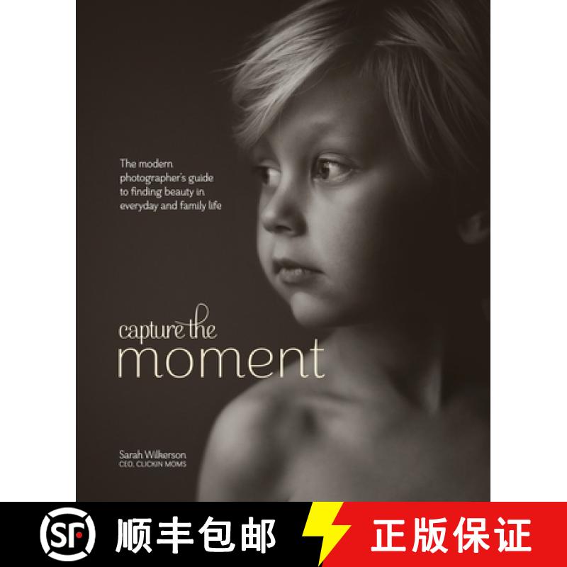 【3-4周达】Capture the Moment: The Modern Photographer's Guide to Finding Beauty in Everyday and Fami... [9780770435271]
