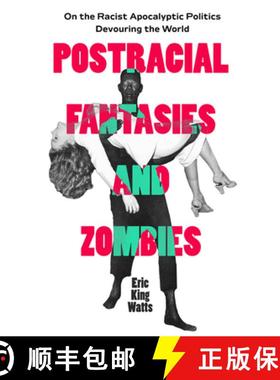 预订 Postracial Fantasies and Zombies: On the Racist Apocalyptic Politics Devouring the World Volume 5 [9780520403772]