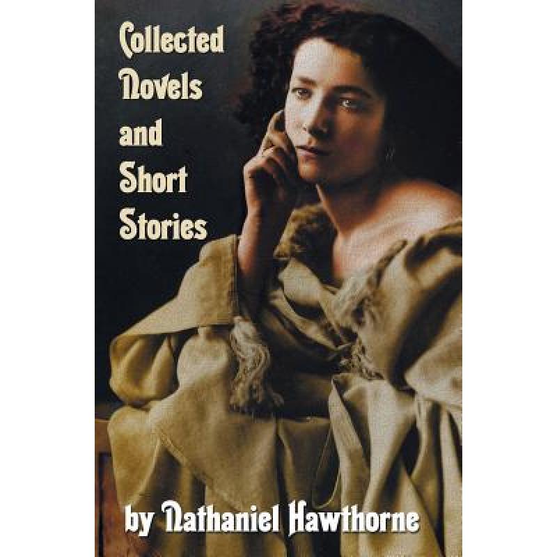 【4周达】Collected Novels and Short Stories by Nathaniel Hawthorne(complete and Unabridged) Includin...[9781781393802]