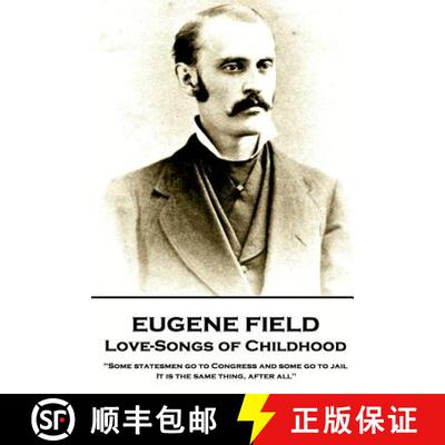 【3-4周达】Eugene Field - Love-Songs of Childhood: Some statesmen go to Congress and some go to jail.... [9781787802063]