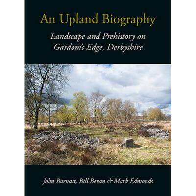 【4周达】An Upland Biography: Landscape and Prehistory on Gardom's Edge, Derbyshire [9781911188155]