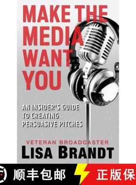 预订 Make the Media Want You: An Insider's Guide to Creating Persuasive Pitches [9780988158245]