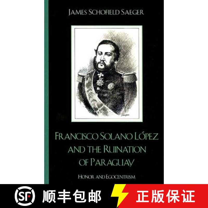 【3-4周达】Francisco Solano López and the Ruination of Paraguay : Honor and Egocentrism [9780742537552]