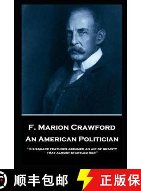 【3-4周达】F. Marion Crawford - An American Politician: 'His square features assumed an air of gravit... [9781787805484]