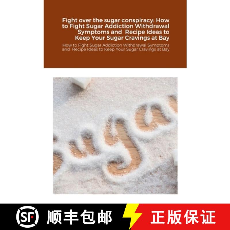 【2-3周达】Fight over the sugar conspiracy: How to Fight Sugar Addiction Withdrawal Symptoms and Reci... [9780244694364]