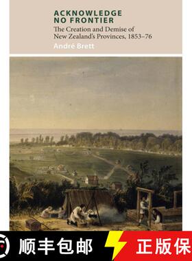 【3-4周达】Acknowledge No Frontier: The Creation and Demise of Nz's Provinces 1853-76 [9781927322369]