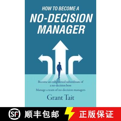 【3-4周达】How to Become a No-Decision Manager: Become an enlightened subordinate of a no-decision bo... [9781800420137]