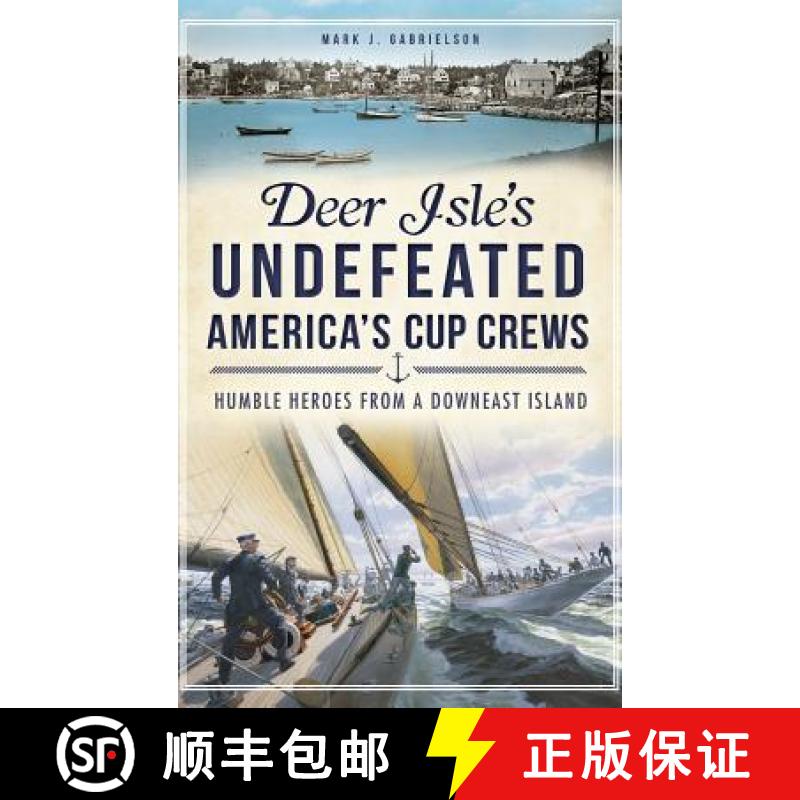 【4周达】Deer Isle's Undefeated America's Cup Crews: : Humble Heroes from a Downeast Island [9781540207432]
