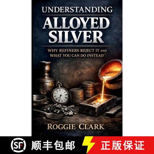 【3-4周达】Understanding Alloyed Silver: Why Refiners Reject It and What You Can Do Instead [9798295668876]