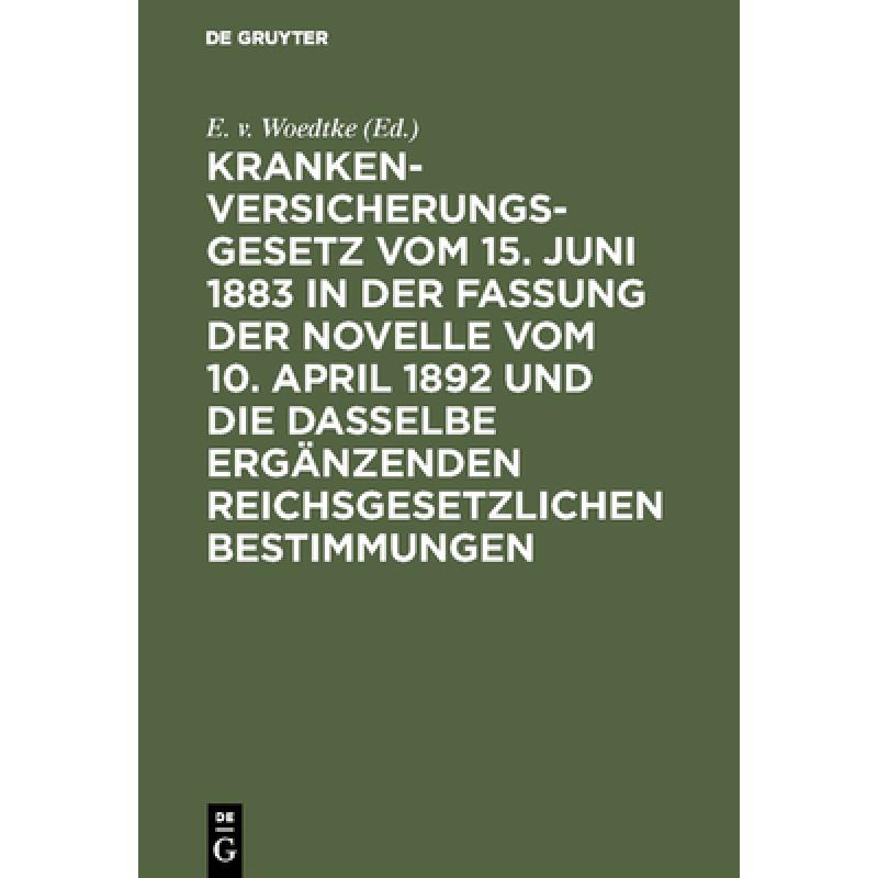 预订 Krankenversicherungsgesetz Vom 15. Juni 1883 in Der Fassung Der Novelle Vom 10. April 1892 Und D... [9783111267401] 书籍/杂志/报纸 原版其它 原图主图