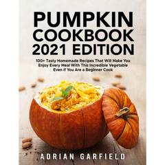 【4周达】Pumpkin Cookbook 2021 Edition: 100+ Tasty Homemade Recipes That Will Make You Enjoy Every Me... [9781803611068]