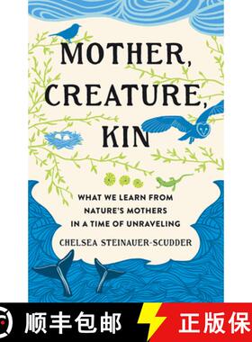 【3-4周达】Mother, Creature, Kin: What We Learn from Nature's Mothers in a Time of Unraveling [9781506495477]