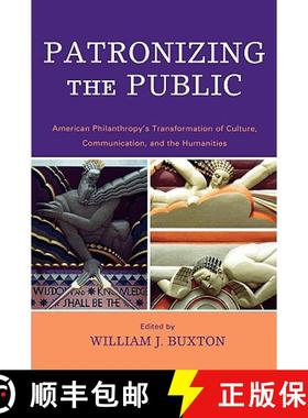 预订 Patronizing the Public: American Philanthropic Support for Communication, Culture, and the Human... [9780739123065]