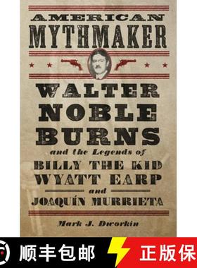 【3-4周达】American Mythmaker: Walter Noble Burns and the Legends of Billy the Kid, Wyatt Earp, and J... [9780806146850]