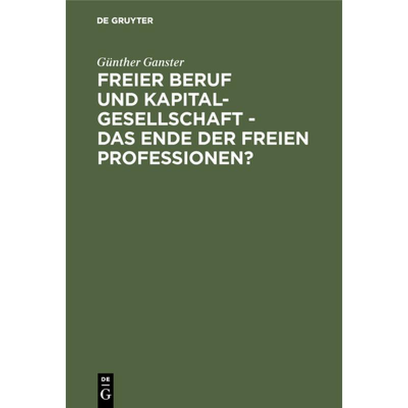 预订 Freier Beruf Und Kapitalgesellschaft - Das Ende Der Freien Professionen? : Eine Umfassende Juris... [9783110166286]