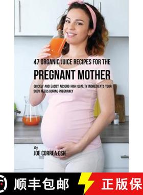 【3-4周达】47 Organic Juice Recipes for the Pregnant Mother: Quickly and Easily Absorb High Quality I... [9781635317695]