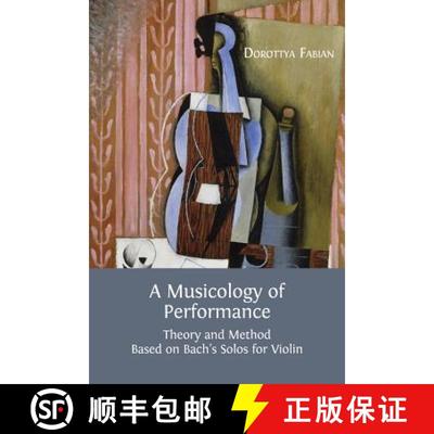 【3-4周达】A Musicology of Performance: Theory and Method Based on Bach's Solos for Violin [9781783741526]