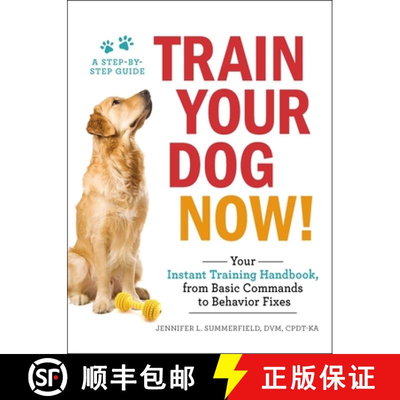 【3-4周达】Train Your Dog Now!: Your Instant Training Handbook, from Basic Commands to Behavior Fixes [9781507206973]