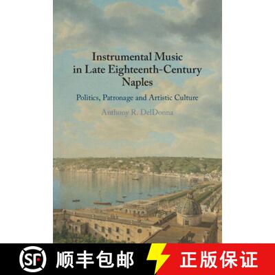 【3-4周达】Instrumental Music in Late Eighteenth-Century Naples: Politics, Patronage and Artistic Cul... [9781108725781]