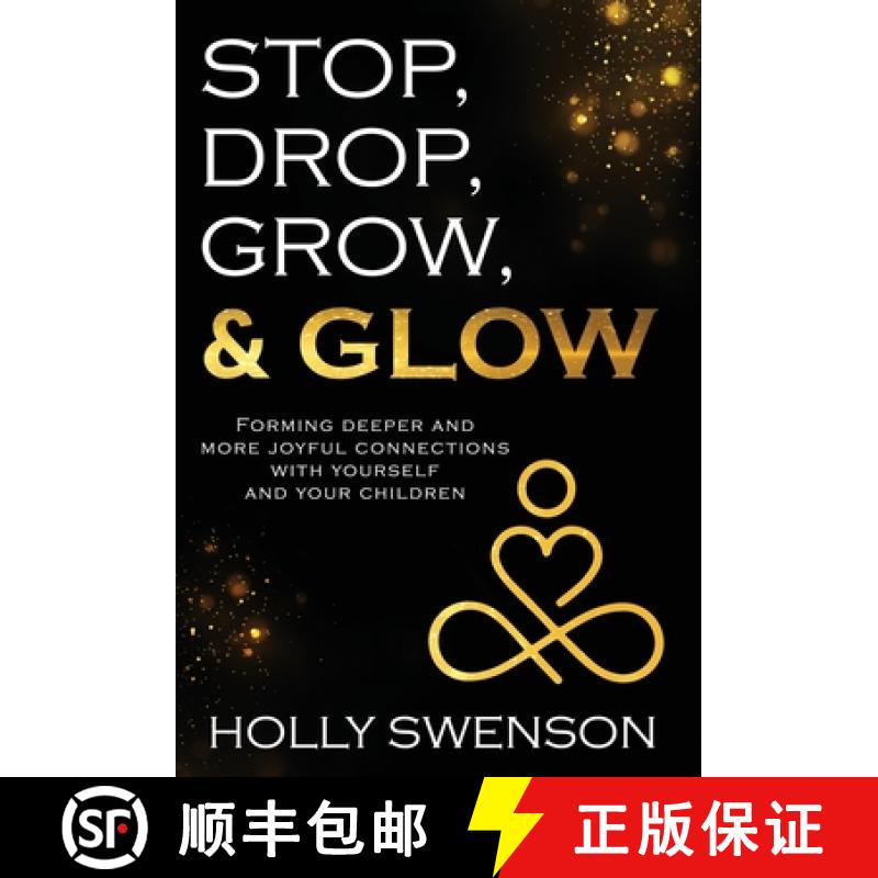 预订 Stop, Drop, Grow, & Glow: Forming Deeper and More Joyful Connections with Yourself and Your Chil... [9781950476732]