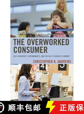 【3-4周达】The Overworked Consumer : Self-Checkouts, Supermarkets, and the Do-It-Yourself Economy [9781498543804]